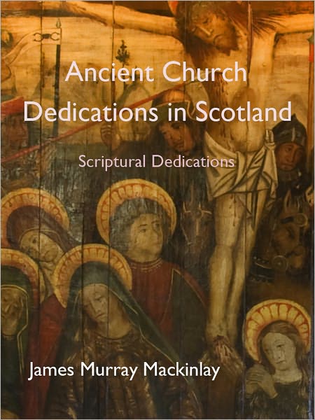 Ancient Church Dedications in Scotland. Scriptural Dedications.
