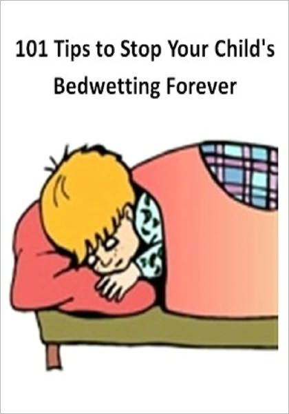 101 Tips to Stop Your Child's Bedwetting Forever!