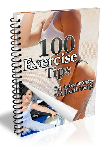 100 Exercise Tips: Get In Great Share and Health Today!
