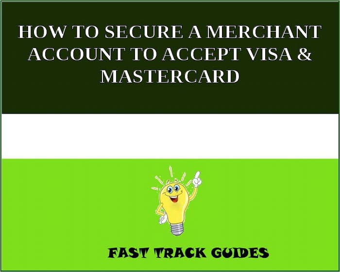 HOW TO SECURE A MERCHANT ACCOUNT TO ACCEPT VISA & MASTERCARD