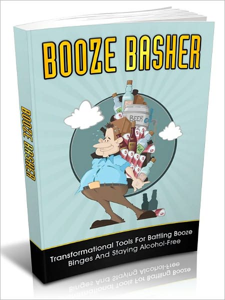 Booze Basher - Transformational Tools For Battling Booze Binges And Staying Alcohol-Free