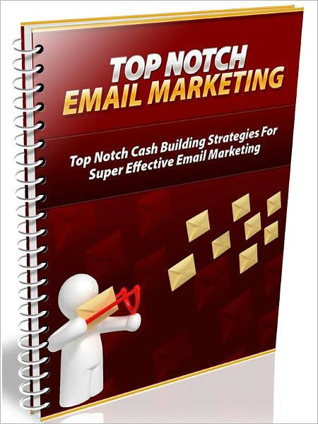 Top Notch Email Marketing - Top Notch Cash Building Strategies For Super Effective Email Marketing