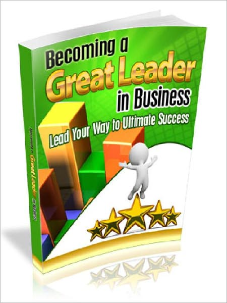 Becoming a Great Leader in Business – Lead Your Way to Ultimate success