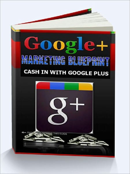 Google+ Marketing Blueprint - Cash In With Google Plus