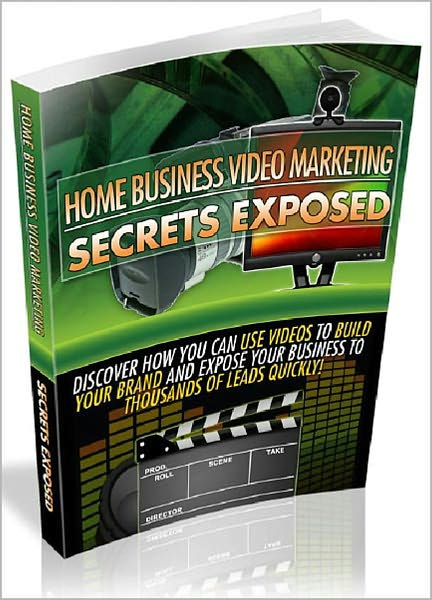 Home Business Video Marketing Secrets Exposed: Discover How You Can Use Videos To Build Your Brand And Expose Your Business To Thousands Of Leads Quickly! (Brand New) AAA+++