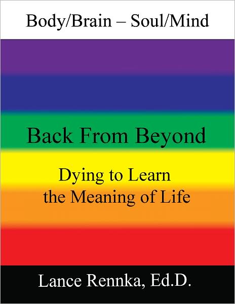 Body/Brain - Soul/Mind Back From Beyond - Dying to Learn the Meaning of Life
