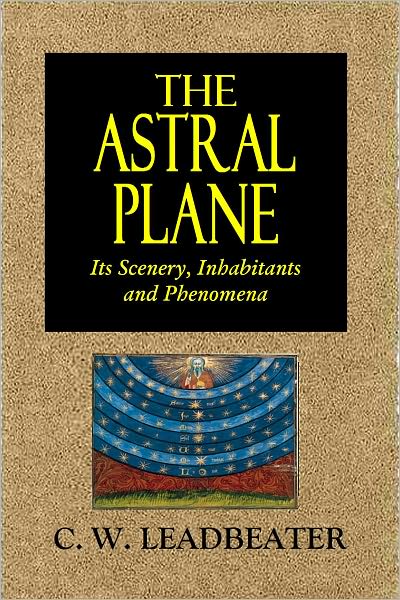 THE ASTRAL PLANE - Its Scenery, Inhabitants And Phenomena