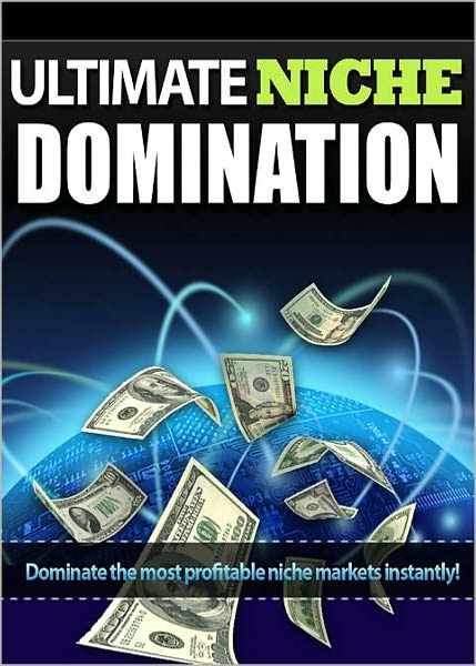 Ultimate Niche Domination: Dominate The Most Profitable Niche Markets Instantly! (Brand New) AAA+++