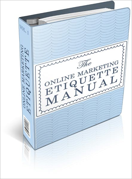 The Online Marketing Etiquette Manual: NEVER LEAVE A BAD FIRST IMPRESSION...EVER! AAA+++