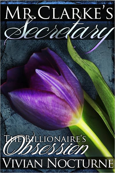 Mr. Clarke's Secretary - The Billionaire's Obession (A BDSM Erotic Romance)