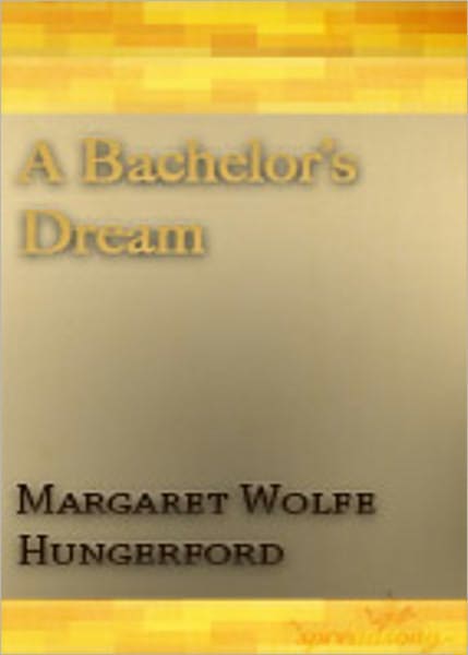 A Bachelor's Dream: A Fiction and Literature, Romance Classic By Margaret Wolfe Hungerford AAA+++