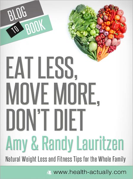 Eat Less, Move More, Don't Diet: Natural Weight Loss and Fitness Tips for the Whole Family