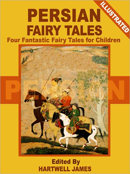 Persian Fairy Tales: Four Fantastic Fairy Stories for Children (Illustrated)