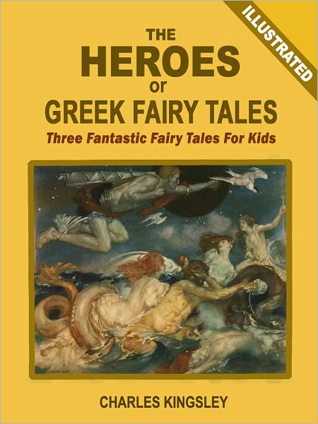 The Heroes - Greek Fairy Tales: Three Fantastic Fairy Stories for Children (Illustrated)