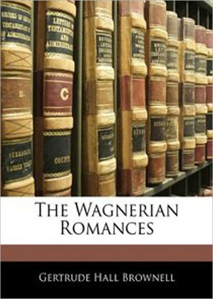 The Wagnerian Romances: A Music Classic By Gertrude Hall! AAA+++