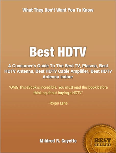 Best HDTV: A Consumer's Guide To The Best TV, Plasma, Best HDTV Antenna, Best HDTV Cable Amplifier, Best HDTV Antenna Indoor