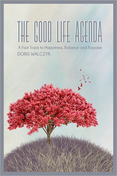 The Good Life Agenda, A Fast Track To Happiness, Balance and Purpose