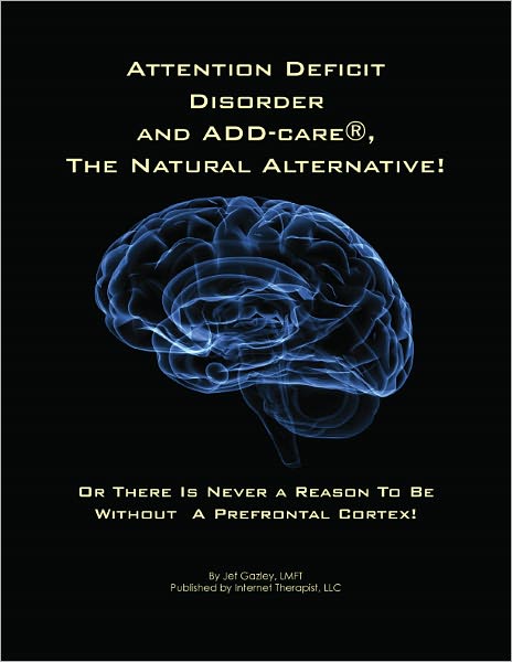 ATTENTION Deficit Disorder and ADD-Care®, the Natural Alternative! Or There is Never a Reason to be Without a Prefrontal Cortex