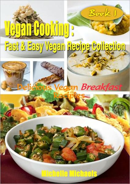 Vegan Cooking: Fast & Easy Vegan Recipe Collection- Book 1, Delicious Vegan Breakfast Recipes