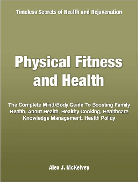 Physical Fitness and Health: The Complete Mind/Body Guide To Boosting Family Health, About Health, Healthy Cooking, Healthcare Knowledge Management, Health Policy
