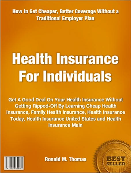 Health Insurance For Individuals: Get A Good Deal On Your Health Insurance Without Getting Ripped-Off By Learning Cheap Health Insurance, Family Health Insurance, Health Insurance Today, Health Insurance United States and Health Insurance Main