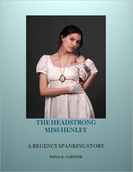 THE HEADSTRONG MISS HENLEY: A Regency Spanking Story