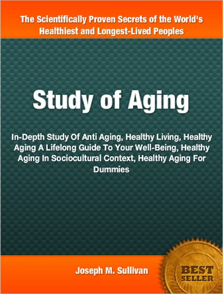 Study of Aging: In-Depth Study Of Anti Aging, Healthy Living, Healthy Aging A Lifelong Guide To Your Well-Being, Healthy Aging In Sociocultural Context, Healthy Aging For Dummies