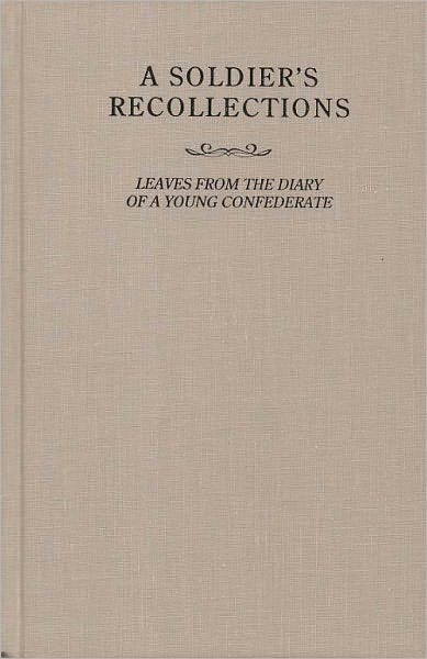 A Soldier's Recollections Leaves from the Diary of a Young Confederate, Annotated
