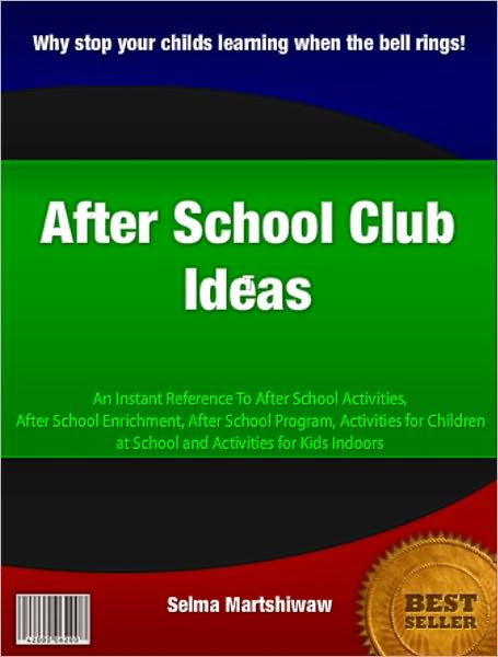 After School Club Ideas: An Instant Reference To After School Activities, After School Enrichment, After School Program, Activities for Children at School and Activities for Kids Indoors.