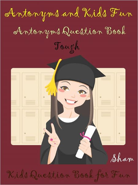 Kids Knowledge Test Antonyms Tough : Test the Kids Knowledge On Antonyms Tough Level
