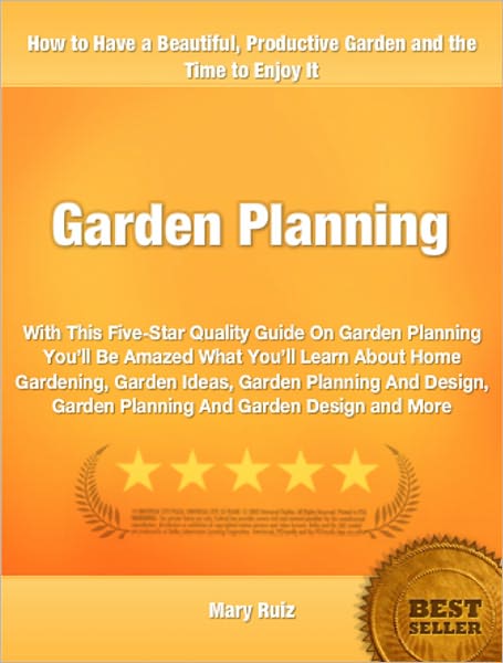 Garden Planning: With This Five-Star Quality Guide On Garden Planning You’ll Be Amazed What You’ll Learn About Home Gardening, Garden Ideas, Garden Planning And Design, Garden Planning And Garden Design and More