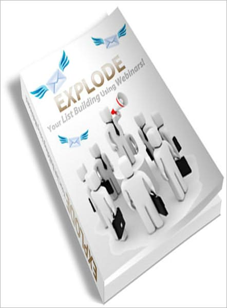 Explode Your List Building With Webinars: Discover A Proven Method To Getting 1000's Of Subscribers That Will Skyrocket Your Earnings Online! AAA+++