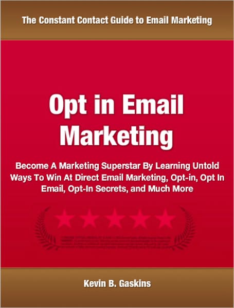 Opt in Email Marketing: Become A Marketing Superstar By Learning Untold Ways To Win At Direct Email Marketing, Opt-in, Opt In Email, Opt-In Secrets, and Much More
