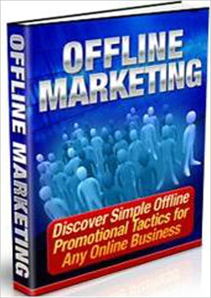 Offline Marketing: Discover Simple Offline Promotional Tactics For Any Online Business