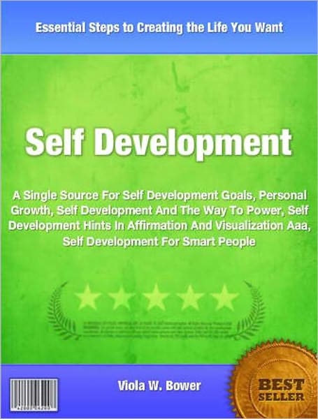 Self Development: A Single Source For Self Development Goals, Personal Growth, Self Development And The Way To Power, Self Development Hints In Affirmation And Visualization Aaa and Self Development For Smart People