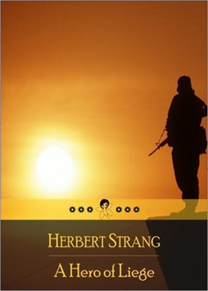 A Hero of Li&eacute;ge: A Story of the Great War! A Young Readers Classic By Herbert Strang! AAA+++
