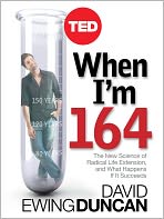 When I'm 164: The New Science of Radical Life Extension and What Happens If It Succeeds