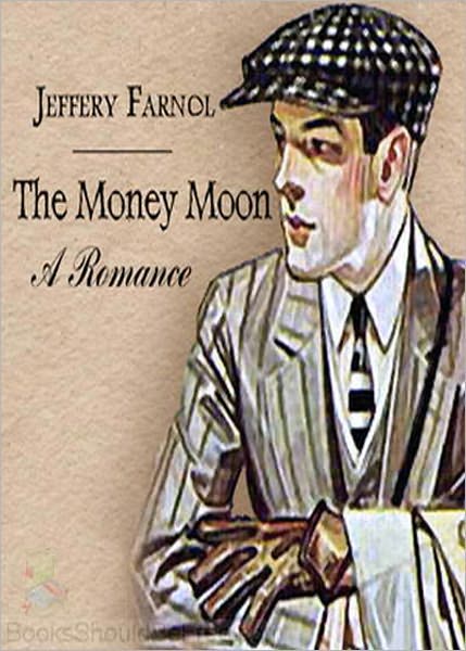 The Money Moon: A Romance Of Today! A Romance Classic By Jeffery Farnol! AAA+++