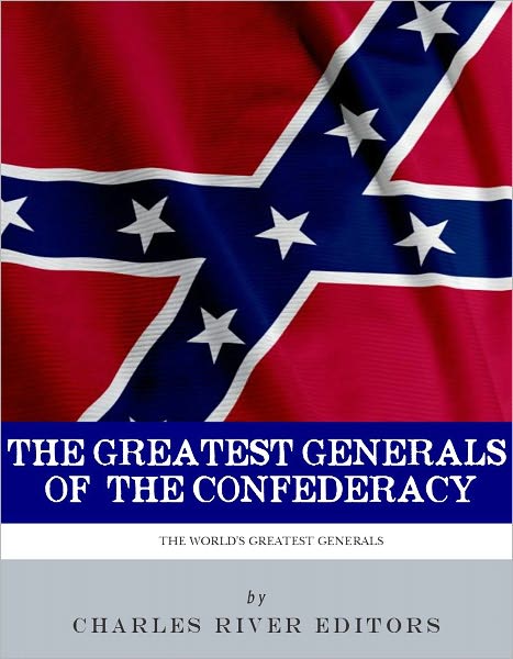 The Greatest Confederate Generals: The Lives and Legacies of Robert E. Lee, Stonewall Jackson, JEB Stuart, and Nathan Bedford Forrest