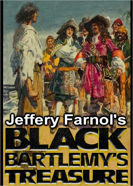 Black Bartlemy's Treasure: A Nautical, Adventure, Pirate Tales Classic By Jeffery Farnol! AAA+++