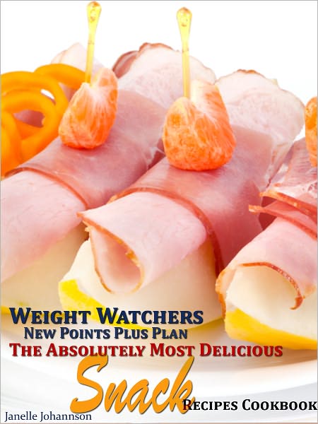 Weight Watchers New Points Plus Plan The Absolutely Most Delicious Snack Recipes Cookbook
