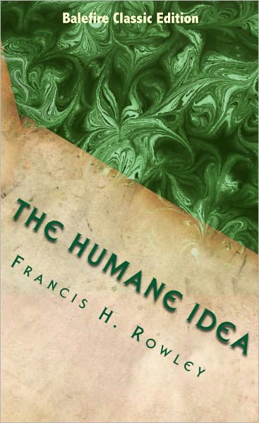 The Humane Idea: A History of Man's Attitude Toward Animals and the Development of the Humane Spirit
