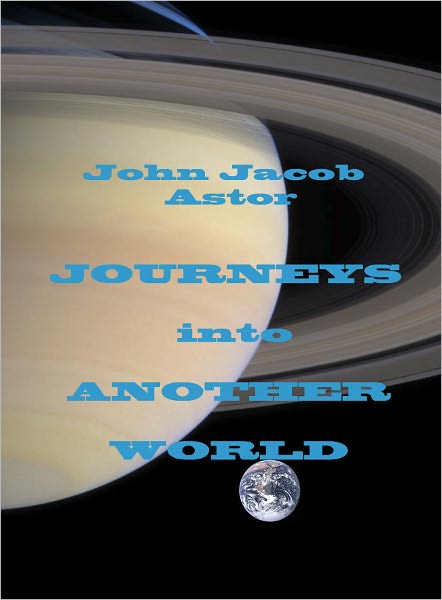 JOHN JACOB ASTOR JOURNEYS INTO ANOTHER WORLD, Annotated