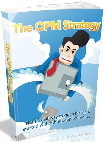 The OPM Strategy: The Fastest Way To Get A Business Started With Other People's Money