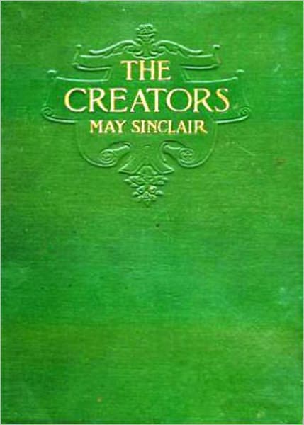 The Creators: A Comedy! A Humor, Women's Studies, Fiction and Literature Classic By May Sinclair! AAA+++