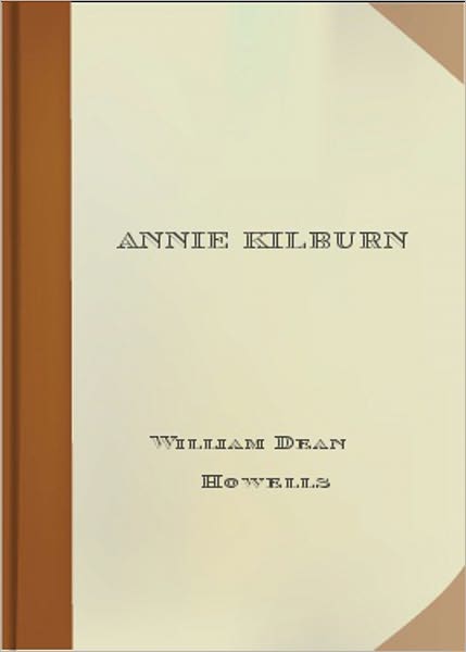 Annie Kilburn: A Romance Classic By William Dean Howells! AAA+++
