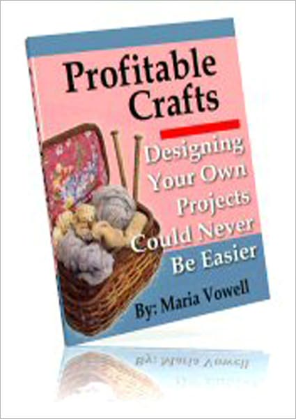 Profitable Crafts Vol. 3: Designing Your Own Projects Could Never Be Easier!