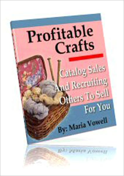 Profitable Crafts Vol. 4: Catalog Sales And Recruiting Others To Sell For You!