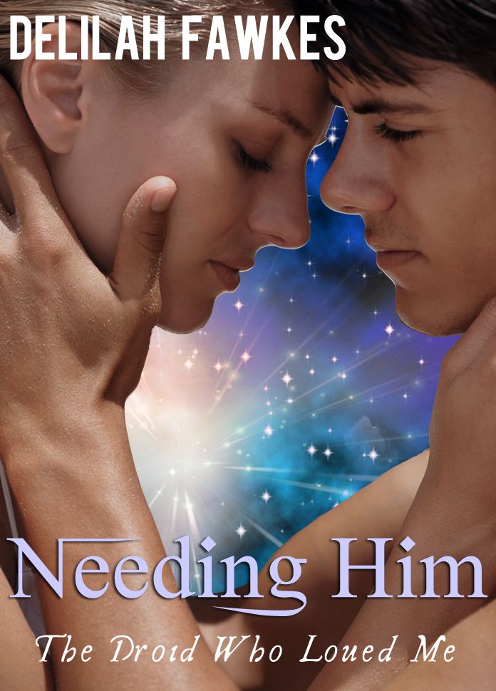 Needing Him: The Droid Who Loved Me, Part 3 (A Science Fiction Erotic Romance)
