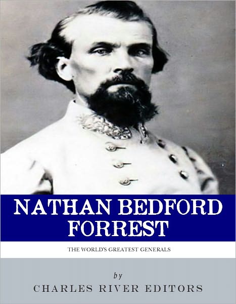 The World’s Greatest Generals: The Life and Career of Nathan Bedford Forrest